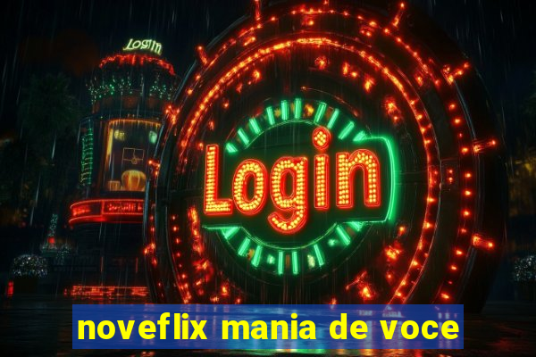 noveflix mania de voce